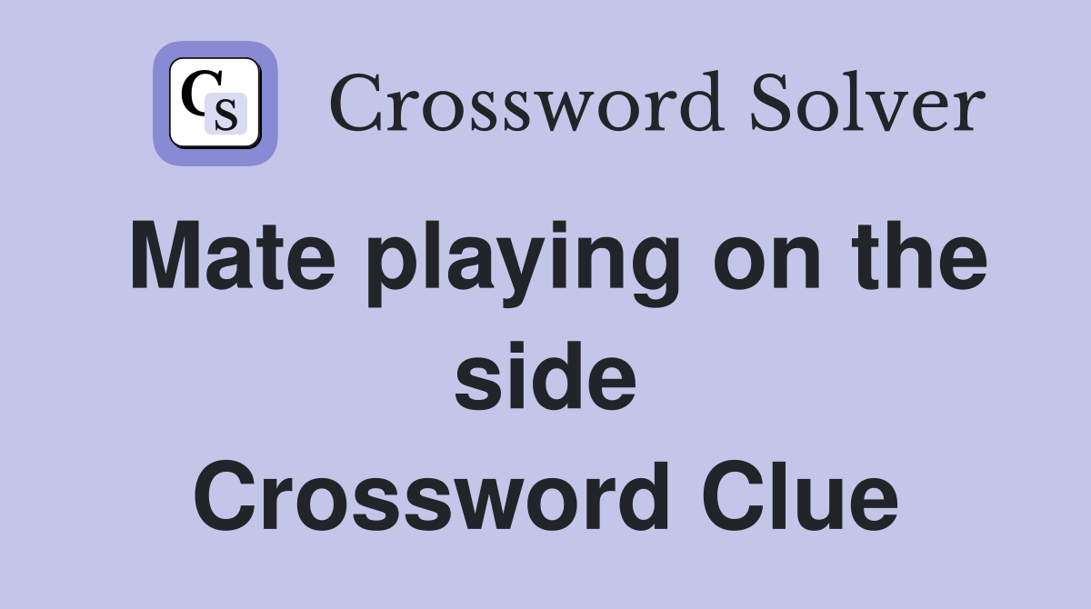 Mate playing on the side Crossword Clue Answers Crossword Solver